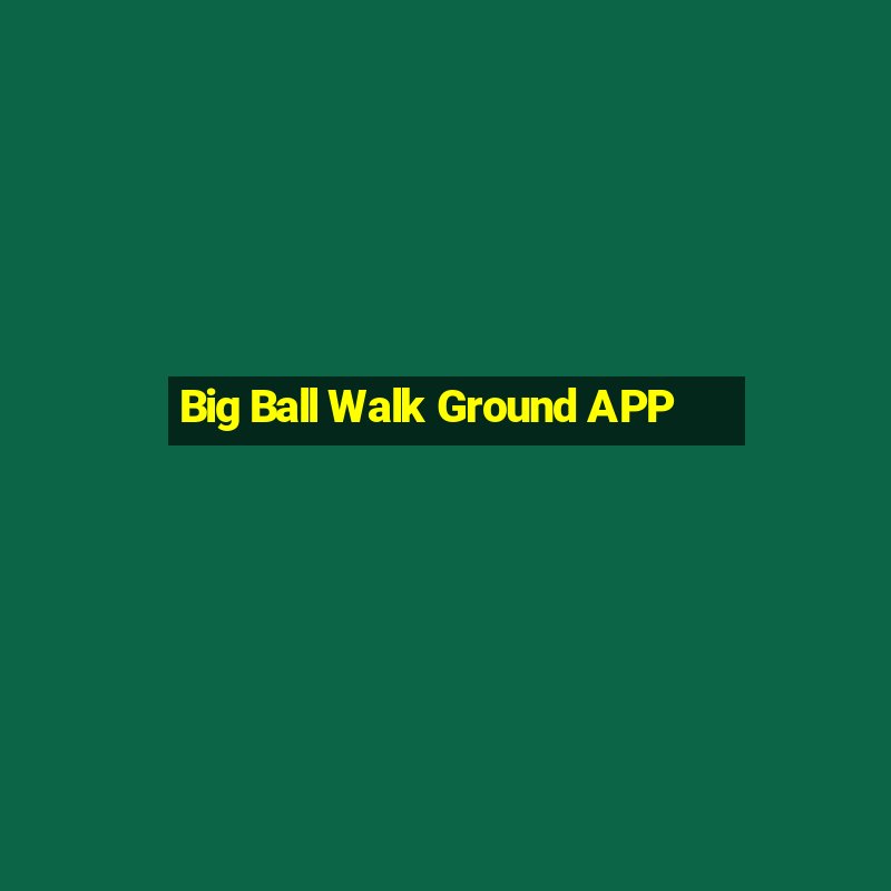 Big Ball Walk Ground APP