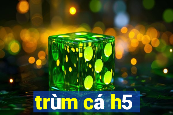 trùm cá h5