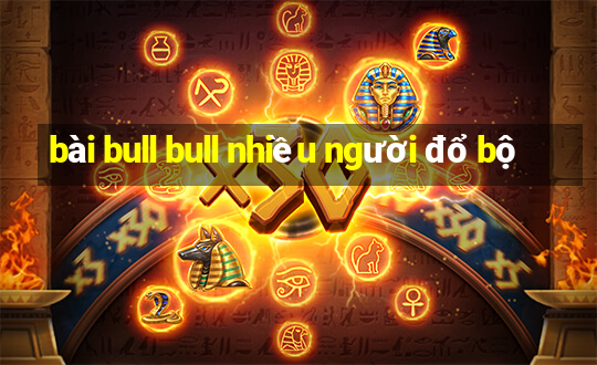 bài bull bull nhiều người đổ bộ