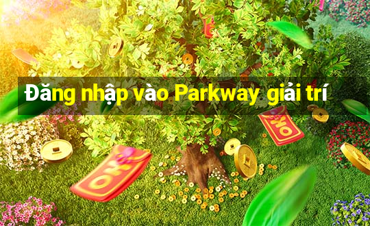 Đăng nhập vào Parkway giải trí