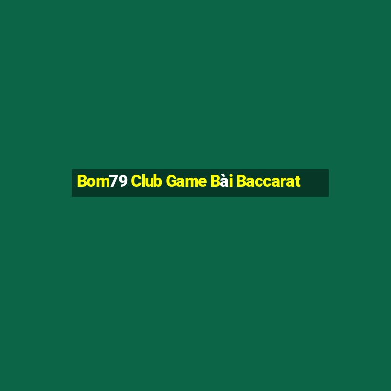 Bom79 Club Game Bài Baccarat