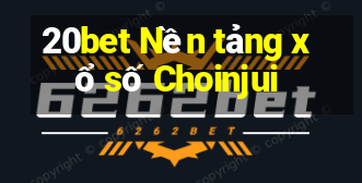 20bet Nền tảng xổ số Choinjui