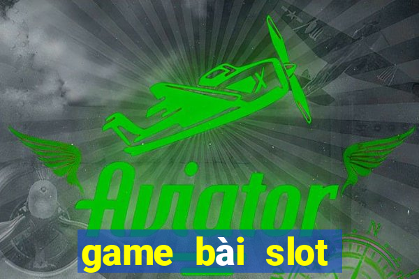 game bài slot đổi thưởng