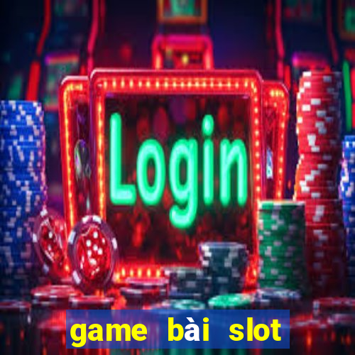 game bài slot đổi thưởng