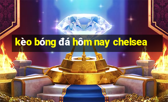 kèo bóng đá hôm nay chelsea