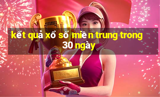 kết quả xổ số miền trung trong 30 ngày