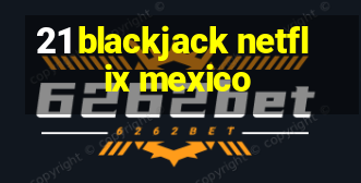 21 blackjack netflix mexico