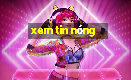 xem tin nóng