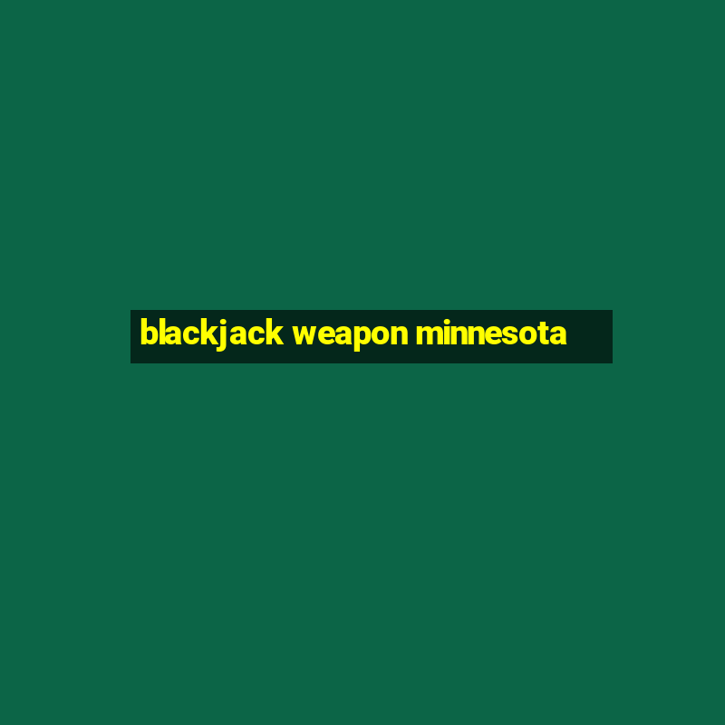 blackjack weapon minnesota