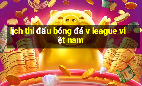 lịch thi đấu bóng đá v league việt nam