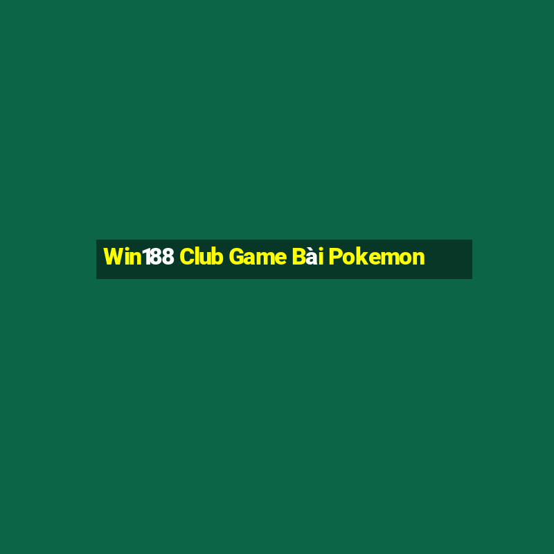 Win188 Club Game Bài Pokemon