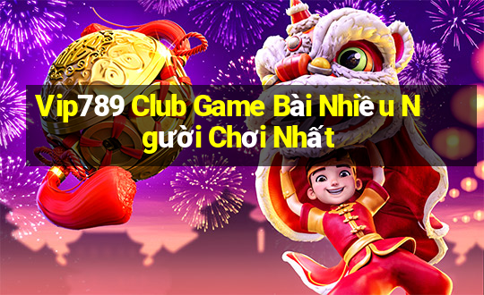 Vip789 Club Game Bài Nhiều Người Chơi Nhất