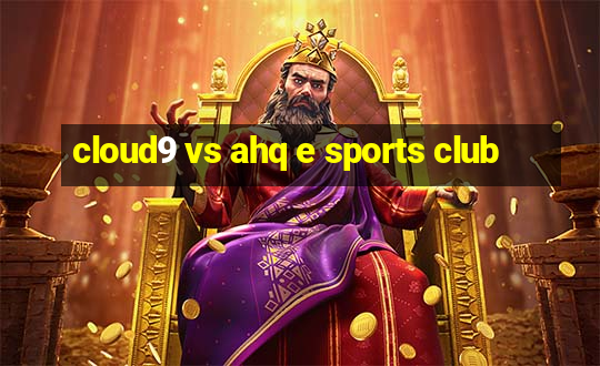 cloud9 vs ahq e sports club