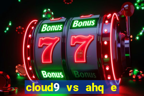 cloud9 vs ahq e sports club