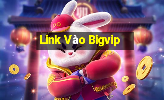 Link Vào Bigvip