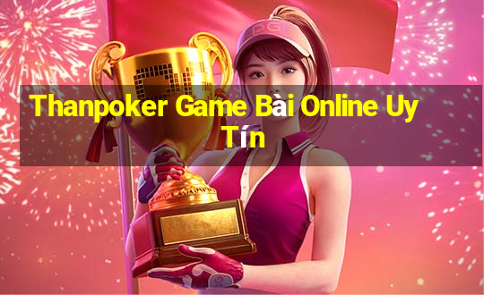 Thanpoker Game Bài Online Uy Tín