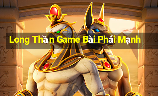 Long Thần Game Bài Phái Mạnh