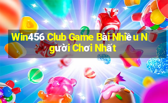 Win456 Club Game Bài Nhiều Người Chơi Nhất