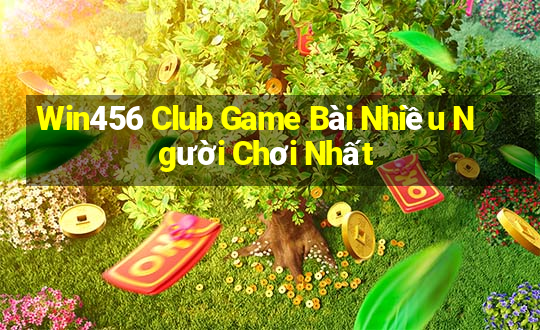 Win456 Club Game Bài Nhiều Người Chơi Nhất