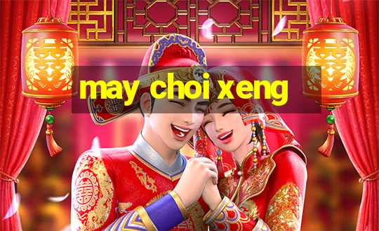 may choi xeng