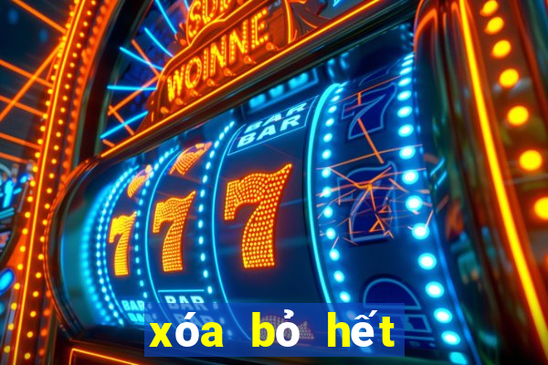 xóa bỏ hết tất cả