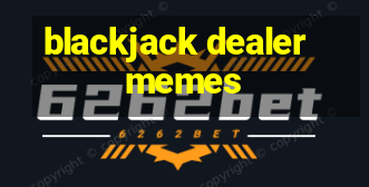 blackjack dealer memes