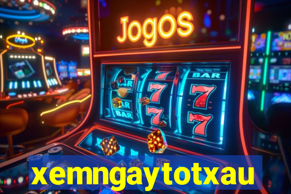 xemngaytotxau