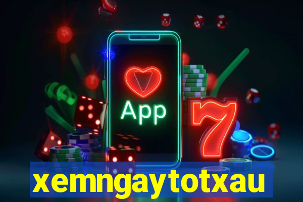 xemngaytotxau