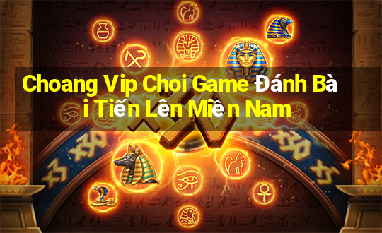 Choang Vip Choi Game Đánh Bài Tiến Lên Miền Nam