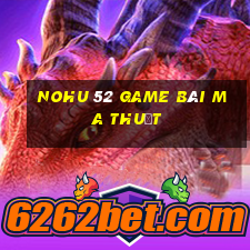 Nohu 52 Game Bài Ma Thuật