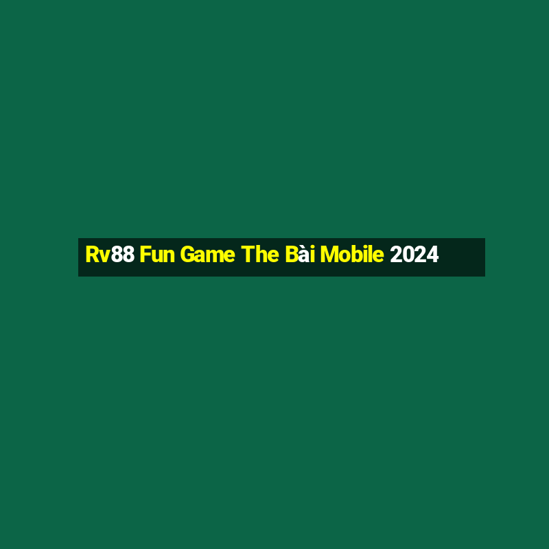 Rv88 Fun Game The Bài Mobile 2024