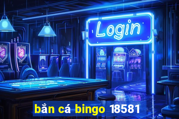 bắn cá bingo 18581