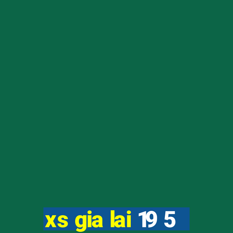 xs gia lai 19 5