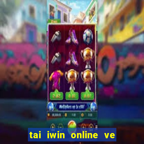 tai iwin online ve may tinh