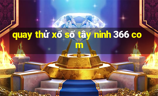 quay thử xổ số tây ninh 366 com