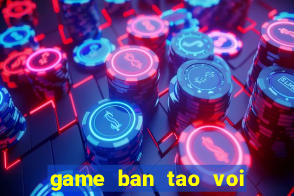 game ban tao voi nguoi dep