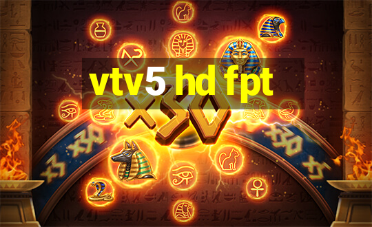 vtv5 hd fpt