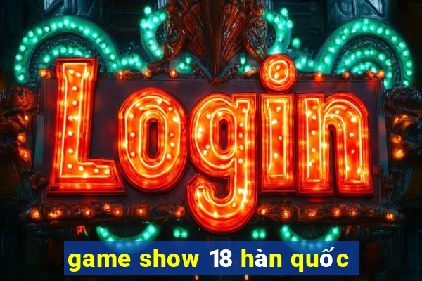 game show 18 hàn quốc