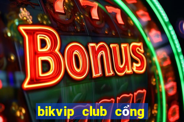 bikvip club cổng game quốc tế