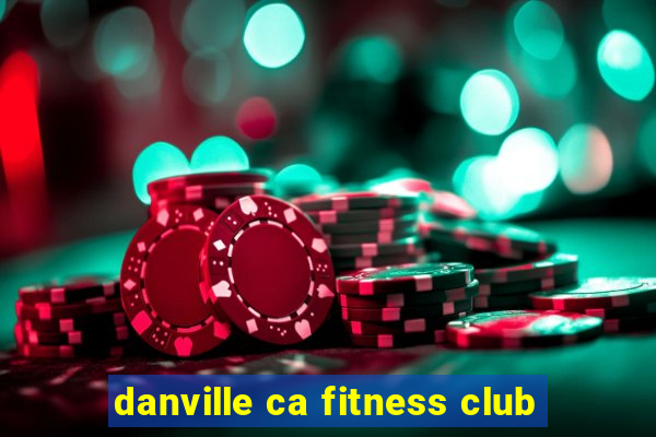 danville ca fitness club