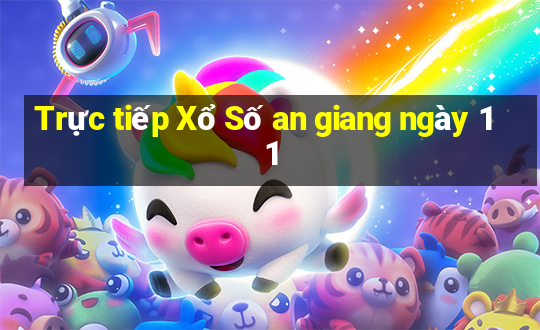 Trực tiếp Xổ Số an giang ngày 11