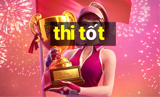 thi tốt