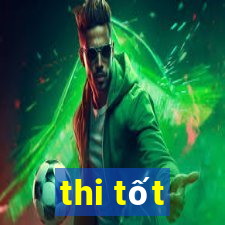 thi tốt