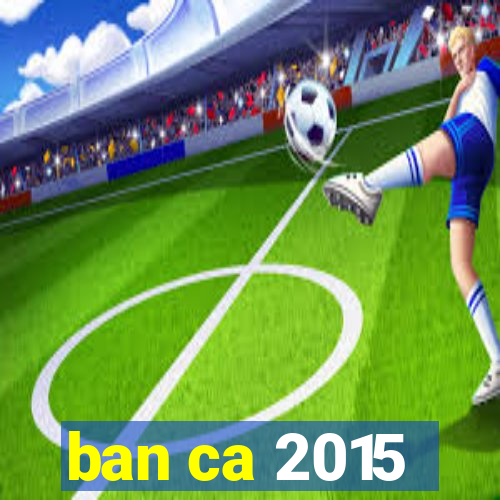 ban ca 2015