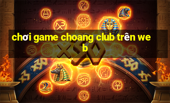 chơi game choang club trên web