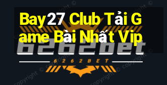 Bay27 Club Tải Game Bài Nhất Vip