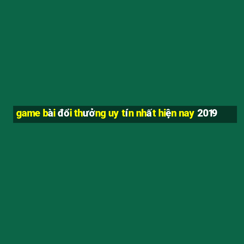 game bài đổi thưởng uy tín nhất hiện nay 2019