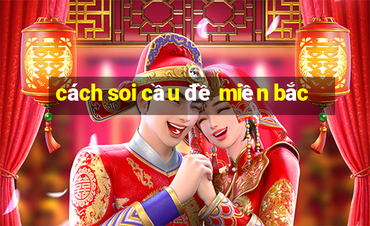 cách soi cầu đề miền bắc