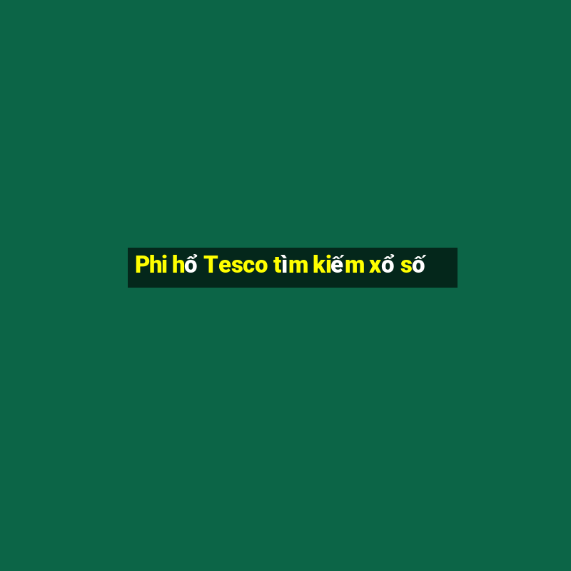 Phi hổ Tesco tìm kiếm xổ số