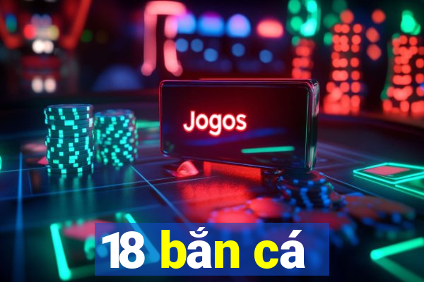 18 bắn cá